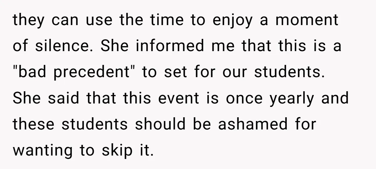 they can use the time to enjoy a moment of silence. She informed me that this is a "bad precedent" to set for our students. She said that this event...