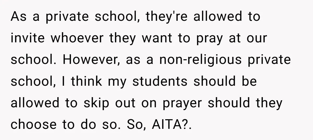 As a private school, they're allowed to invite whoever they want to pray at our school. However, as a non-religious private school, I think my students should be allowed to...