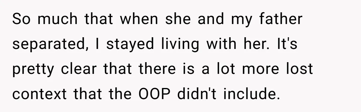So much that when she and my father separated, I stayed living with her. It's pretty clear that there is a lot more lost context that the OOP didn't include.