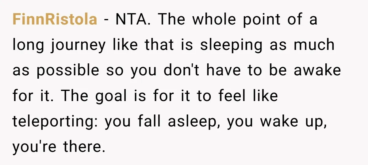 FinnRistola − NTA. The whole point of a long journey like that is sleeping as much as possible so you don't have to be awake for it. The goal is...