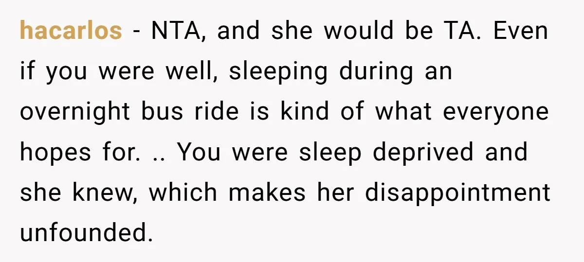 hacarlos − NTA, and she would be TA. Even if you were well, sleeping during an overnight bus ride is kind of what everyone hopes for. .. You were sleep...
