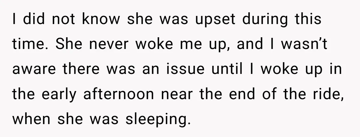 I did not know she was upset during this time. She never woke me up, and I wasn’t aware there was an issue until I woke up in the early...