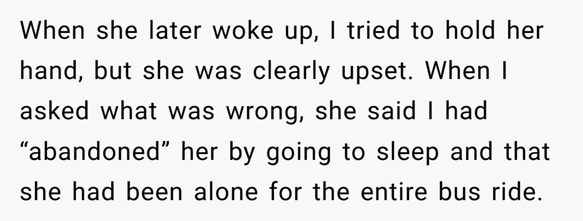 When she later woke up, I tried to hold her hand, but she was clearly upset. When I asked what was wrong, she said I had “abandoned” her by going...