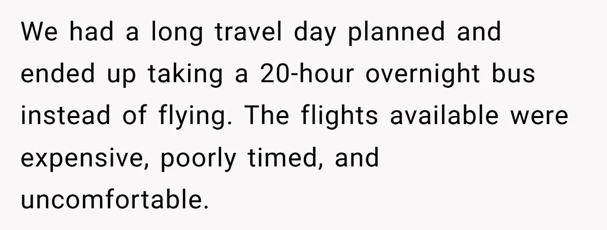 We had a long travel day planned and ended up taking a 20-hour overnight bus instead of flying. The flights available were expensive, poorly timed, and uncomfortable.