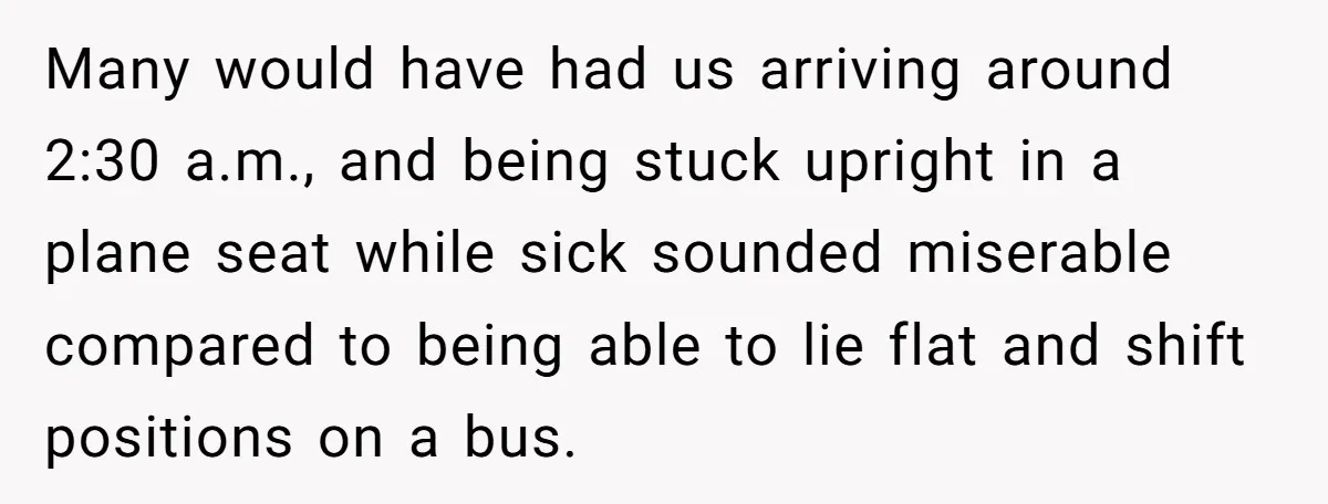 Many would have had us arriving around 2:30 a.m., and being stuck upright in a plane seat while sick sounded miserable compared to being able to lie flat and shift...