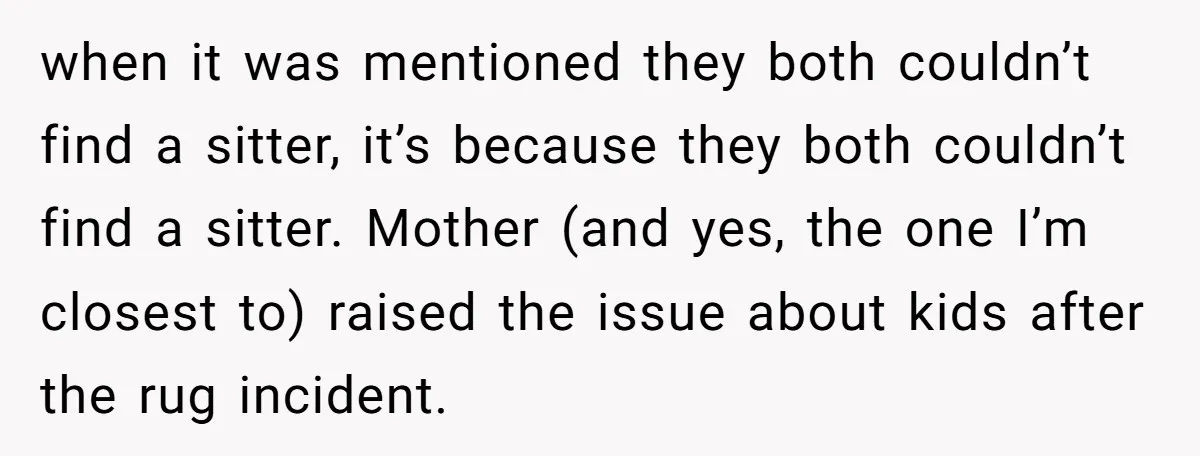 when it was mentioned they both couldn’t find a sitter, it’s because they both couldn’t find a sitter. Mother (and yes, the one I’m closest to) raised the issue about...