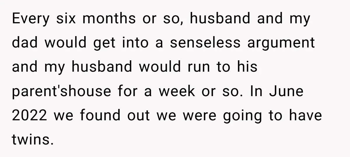 Every six months or so, husband and my dad would get into a senseless argument and my husband would run to his parent'shouse for a week or so. In June...