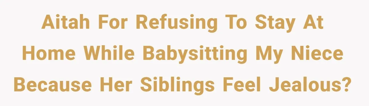 AITAH for refusing to stay at home while babysitting my niece because her siblings feel jealous?