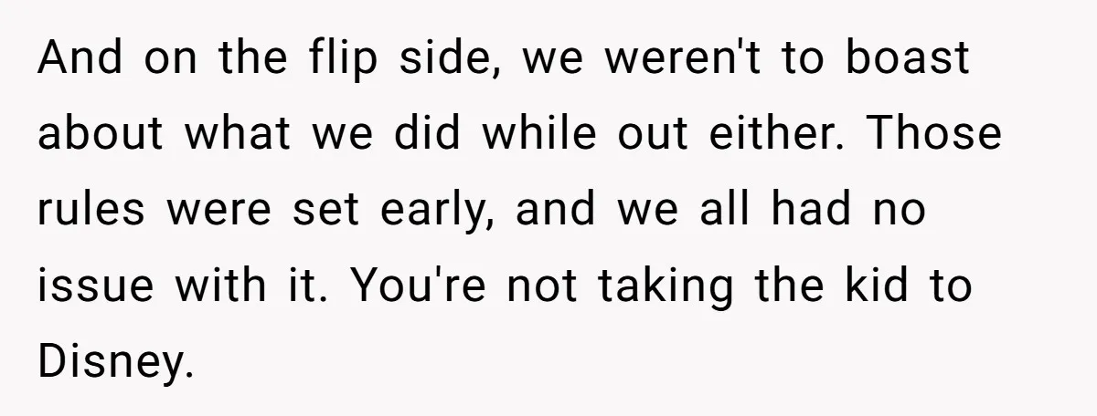 And on the flip side, we weren't to boast about what we did while out either. Those rules were set early, and we all had no issue with it. You're...