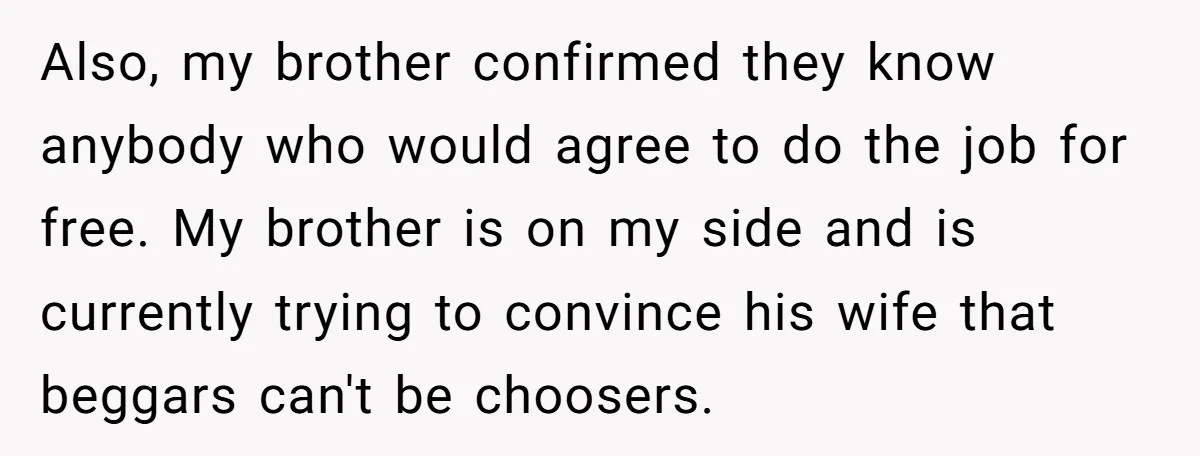 Also, my brother confirmed they know anybody who would agree to do the job for free. My brother is on my side and is currently trying to convince his wife...