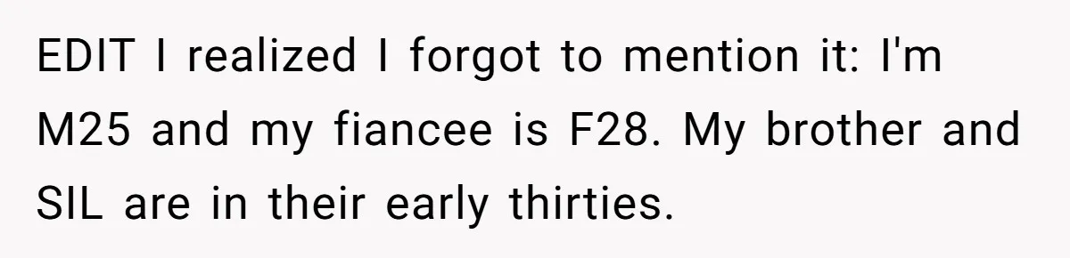 EDIT I realized I forgot to mention it: I'm M25 and my fiancee is F28. My brother and SIL are in their early thirties.