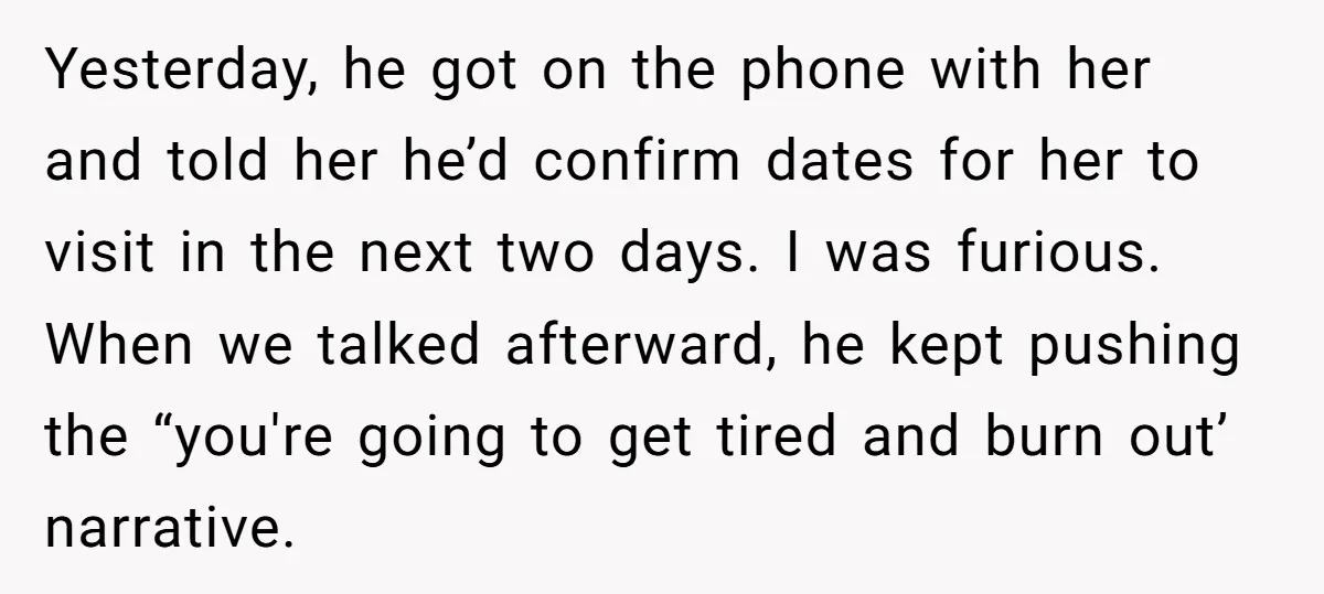 Yesterday, he got on the phone with her and told her he’d confirm dates for her to visit in the next two days. I was furious. When we talked afterward,...