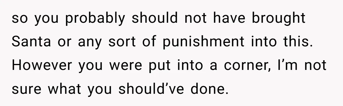 so you probably should not have brought Santa or any sort of punishment into this. However you were put into a corner, I’m not sure what you should’ve done.