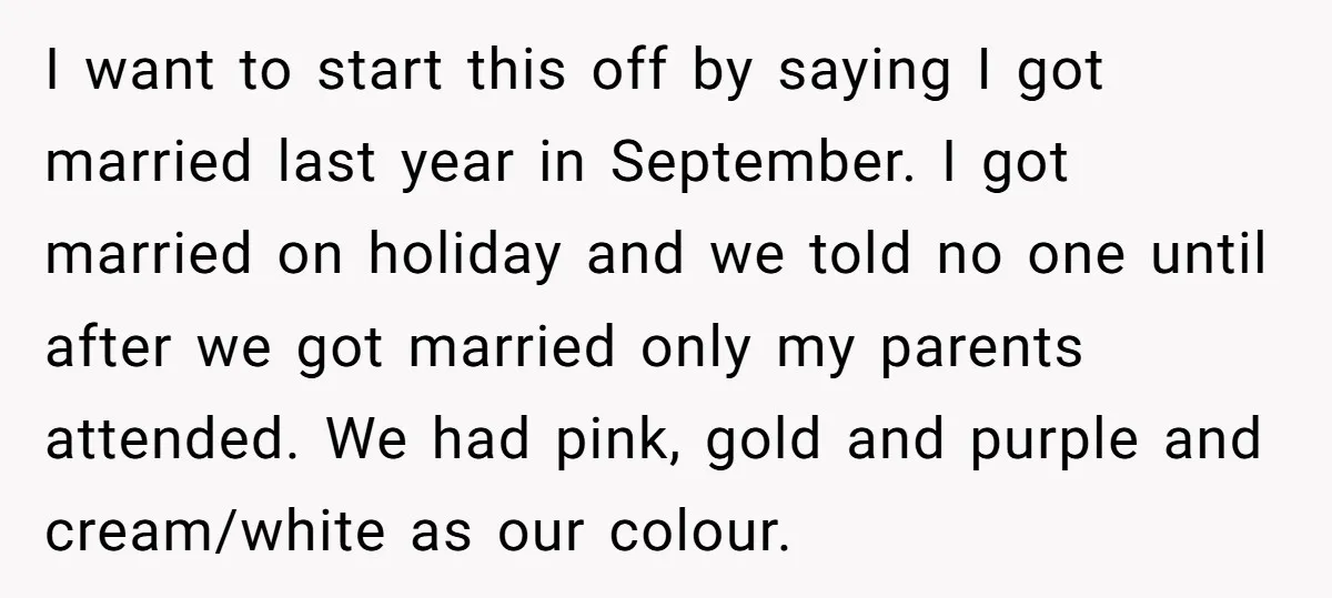 I want to start this off by saying I got married last year in September. I got married on holiday and we told no one until after we got married...