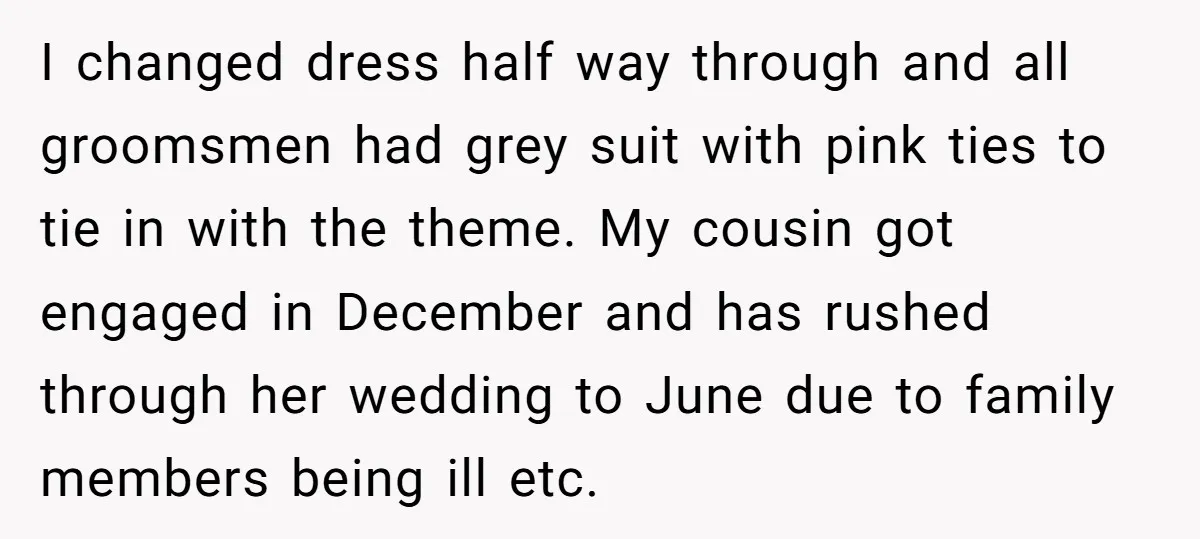 I changed dress half way through and all groomsmen had grey suit with pink ties to tie in with the theme. My cousin got engaged in December and has rushed...