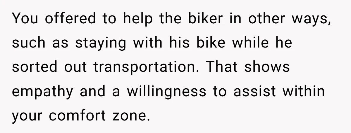 You offered to help the biker in other ways, such as staying with his bike while he sorted out transportation. That shows empathy and a willingness to assist within your...