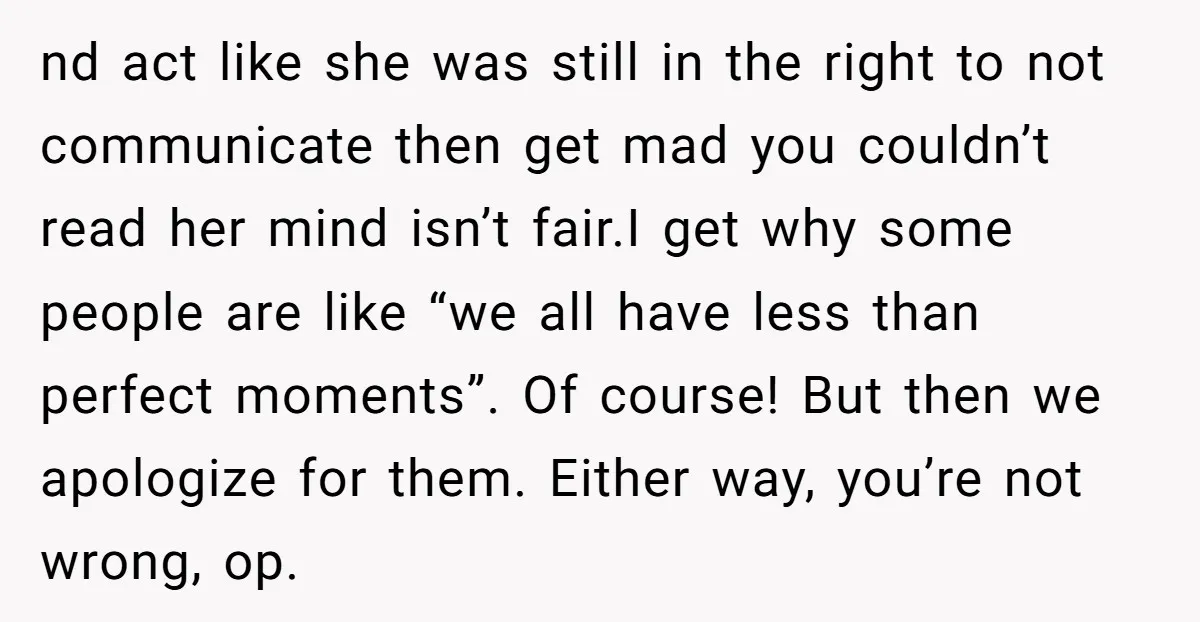 nd act like she was still in the right to not communicate then get mad you couldn’t read her mind isn’t fair.I get why some people are like “we all...