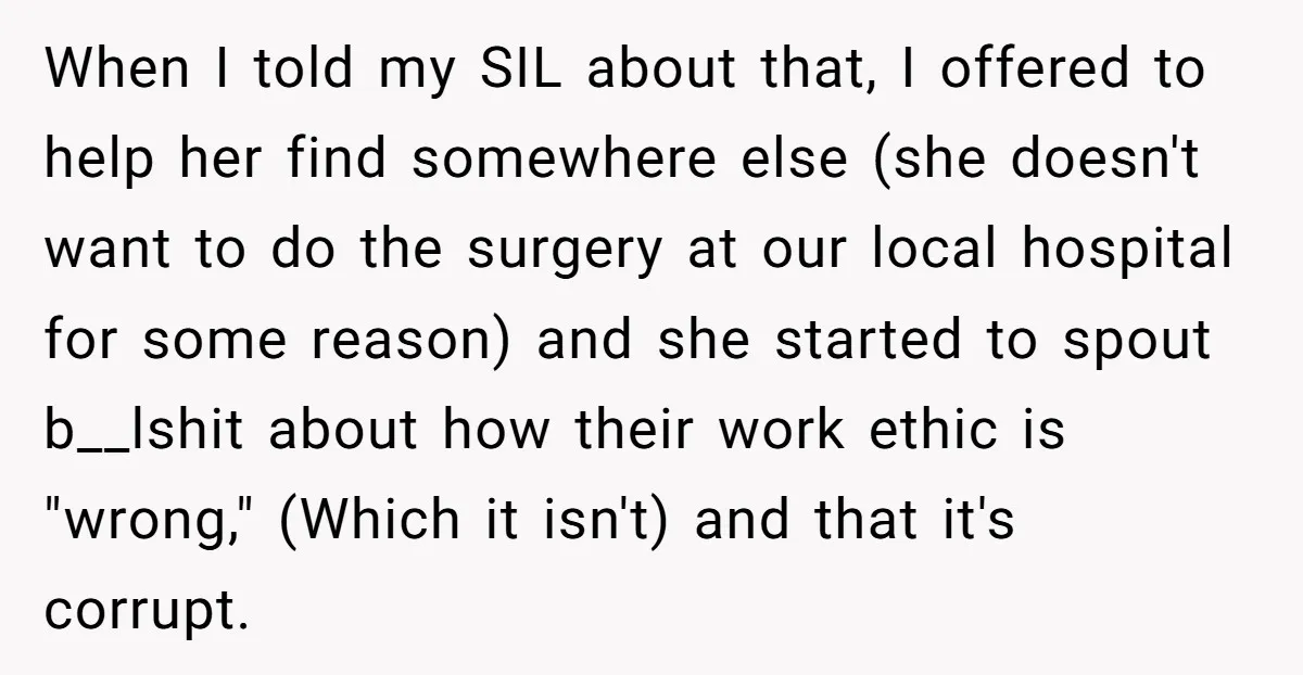 When I told my SIL about that, I offered to help her find somewhere else (she doesn't want to do the surgery at our local hospital for some reason) and...