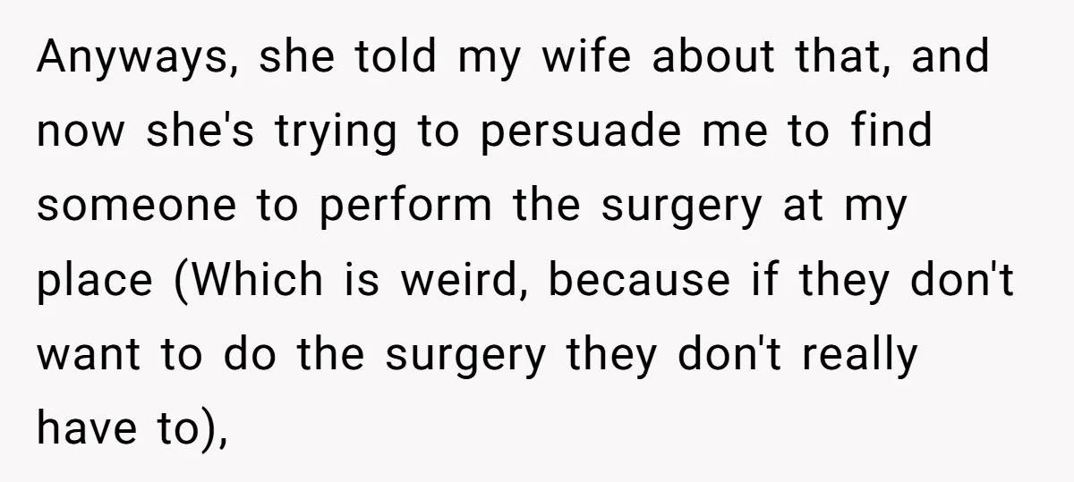 Anyways, she told my wife about that, and now she's trying to persuade me to find someone to perform the surgery at my place (Which is weird, because if they...