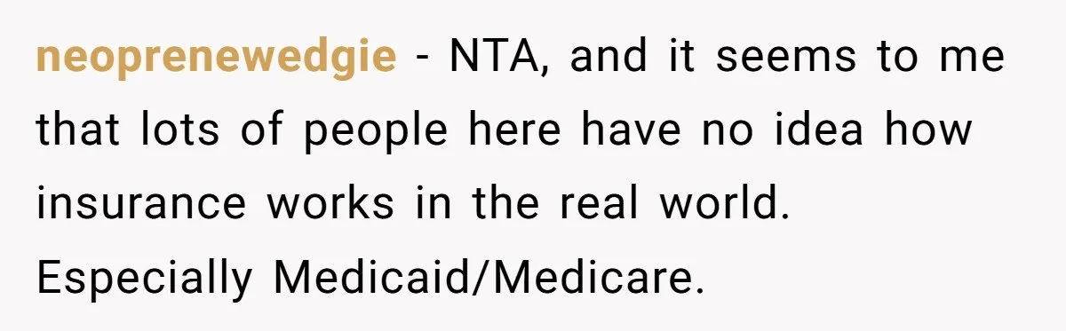 neoprenewedgie − NTA, and it seems to me that lots of people here have no idea how insurance works in the real world. Especially Medicaid/Medicare.