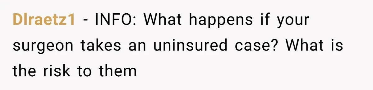 Dlraetz1 − INFO: What happens if your surgeon takes an uninsured case? What is the risk to them