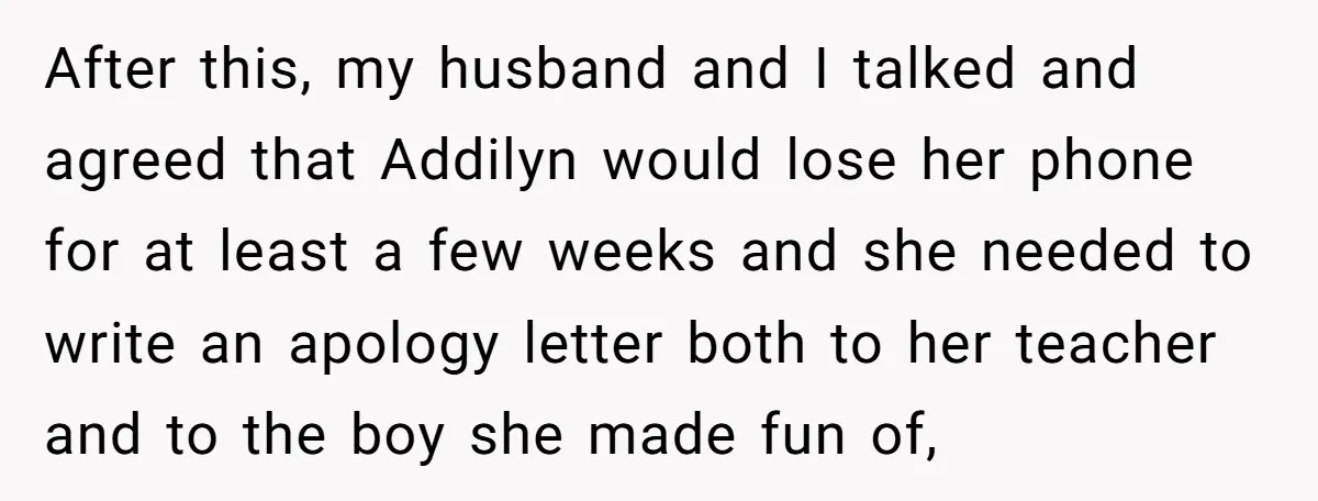 After this, my husband and I talked and agreed that Addilyn would lose her phone for at least a few weeks and she needed to write an apology letter both...