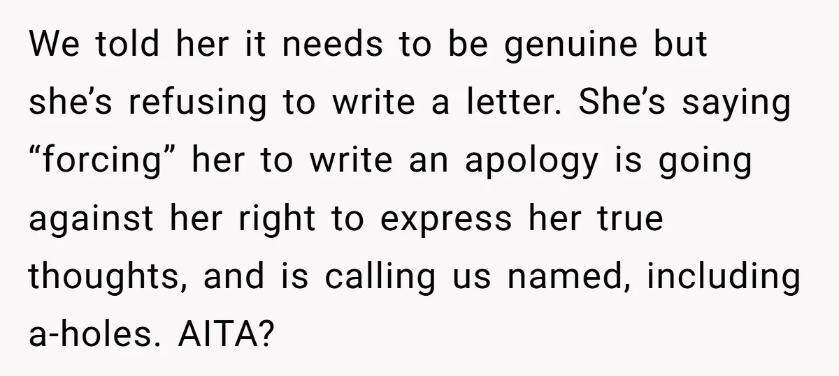 We told her it needs to be genuine but she’s refusing to write a letter. She’s saying “forcing” her to write an apology is going against her right to express...