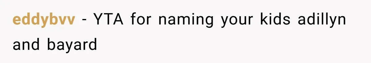 eddybvv − YTA for naming your kids adillyn and bayard
