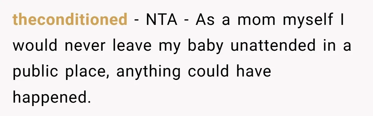 theconditioned − NTA - As a mom myself I would never leave my baby unattended in a public place, anything could have happened.