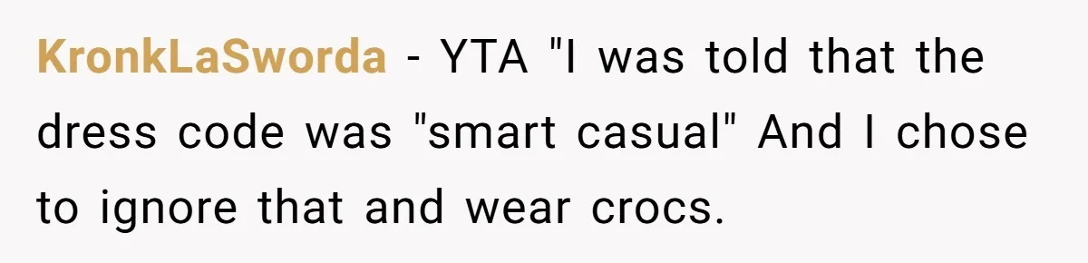 KronkLaSworda − YTA "I was told that the dress code was "smart casual" And I chose to ignore that and wear crocs.
