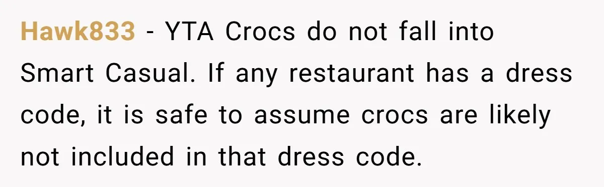 Hawk833 − YTA Crocs do not fall into Smart Casual. If any restaurant has a dress code, it is safe to assume crocs are likely not included in that dress...