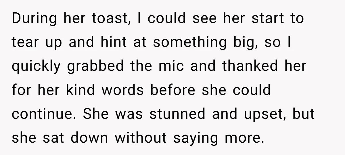 During her toast, I could see her start to tear up and hint at something big, so I quickly grabbed the mic and thanked her for her kind words before...