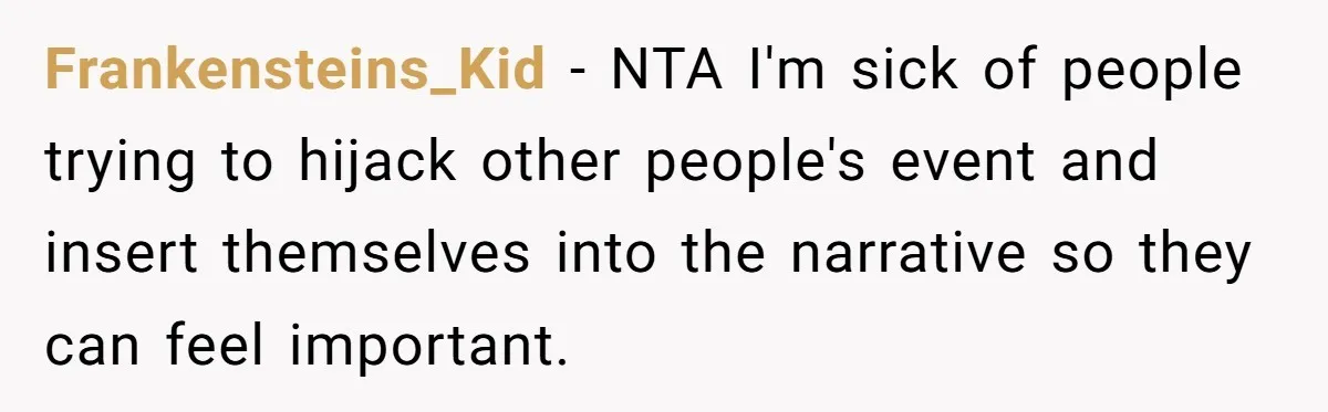 Frankensteins_Kid − NTA I'm sick of people trying to hijack other people's event and insert themselves into the narrative so they can feel important.