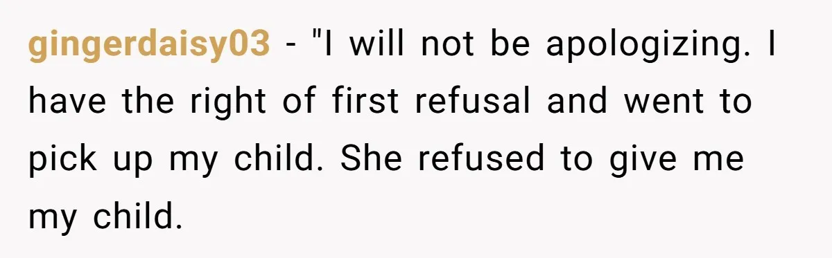 gingerdaisy03 − "I will not be apologizing. I have the right of first refusal and went to pick up my child. She refused to give me my child.