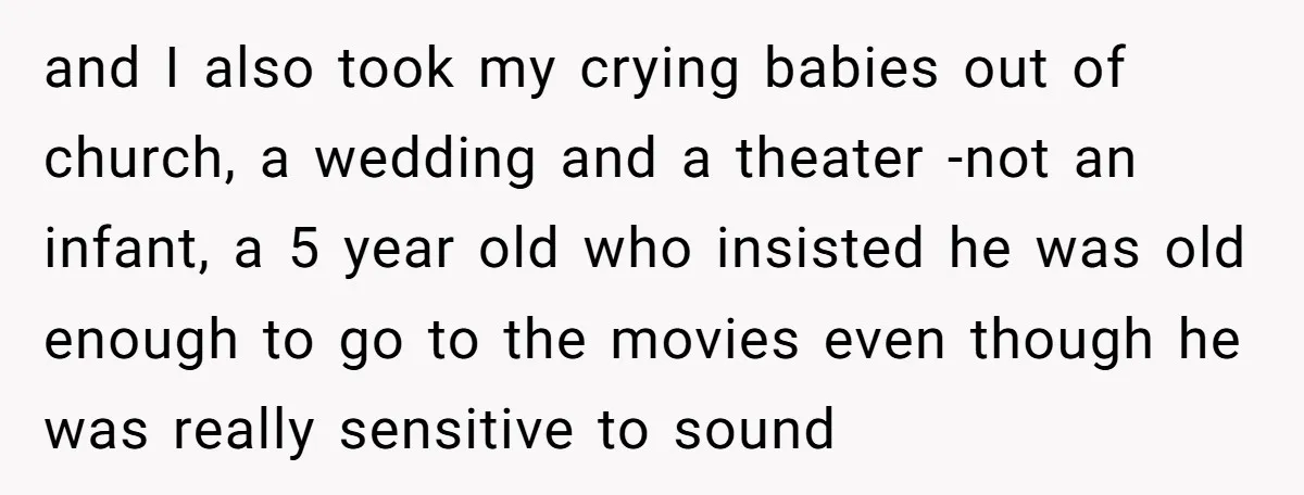 and I also took my crying babies out of church, a wedding and a theater -not an infant, a 5 year old who insisted he was old enough to go...