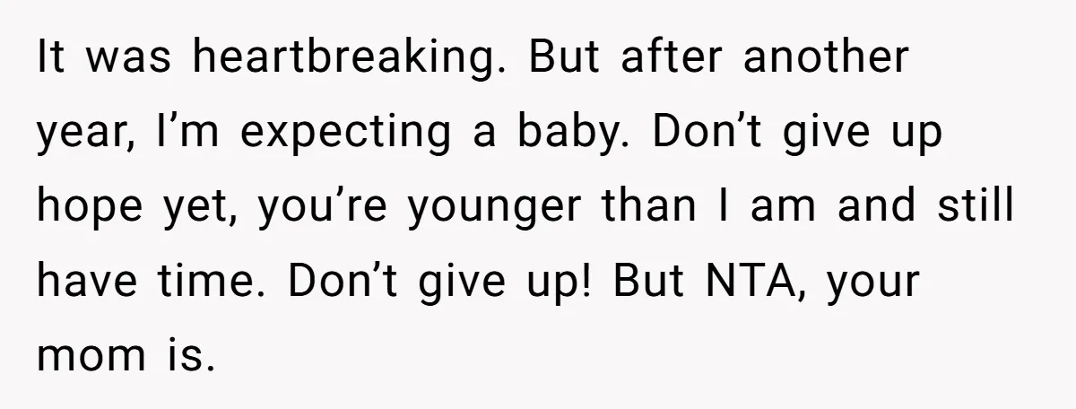 It was heartbreaking. But after another year, I’m expecting a baby. Don’t give up hope yet, you’re younger than I am and still have time. Don’t give up! But NTA,...