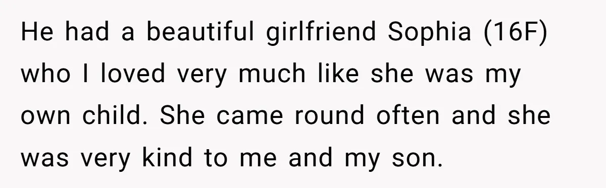 He had a beautiful girlfriend Sophia (16F) who I loved very much like she was my own child. She came round often and she was very kind to me and...