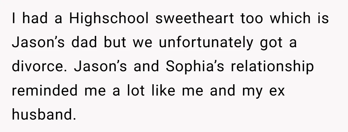 I had a Highschool sweetheart too which is Jason’s dad but we unfortunately got a divorce. Jason’s and Sophia’s relationship reminded me a lot like me and my ex husband.