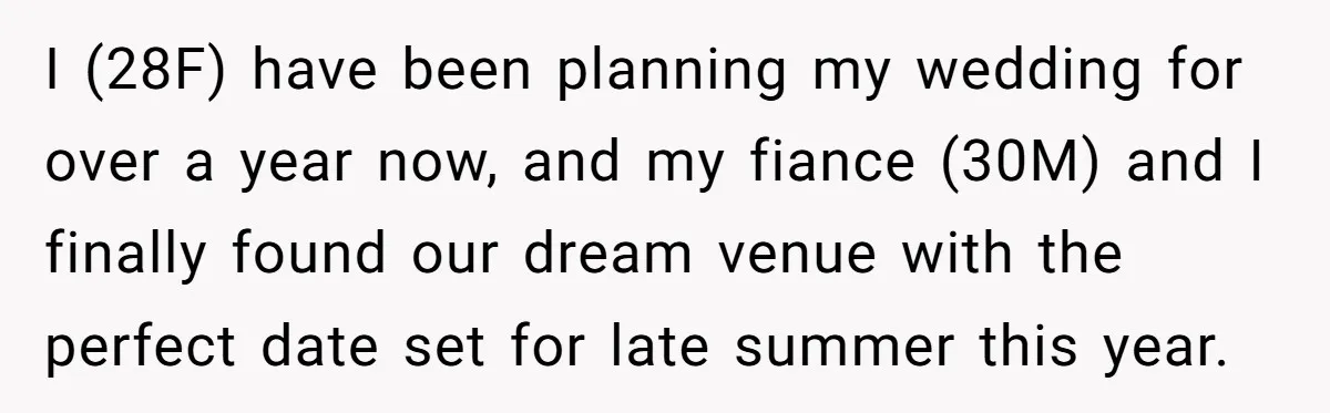 I (28F) have been planning my wedding for over a year now, and my fiance (30M) and I finally found our dream venue with the perfect date set for late...