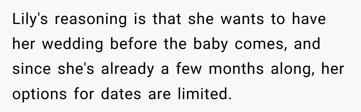 Lily's reasoning is that she wants to have her wedding before the baby comes, and since she's already a few months along, her options for dates are limited.
