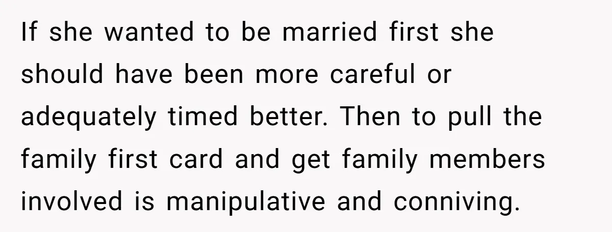 If she wanted to be married first she should have been more careful or adequately timed better. Then to pull the family first card and get family members involved is...