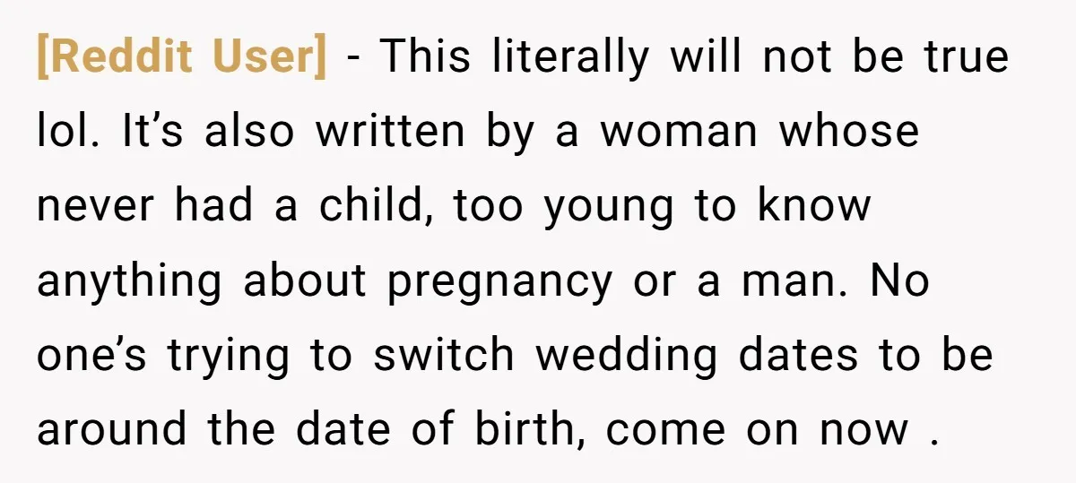 [Reddit User] − This literally will not be true lol. It’s also written by a woman whose never had a child, too young to know anything about pregnancy or a...