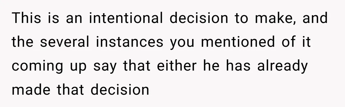 This is an intentional decision to make, and the several instances you mentioned of it coming up say that either he has already made that decision