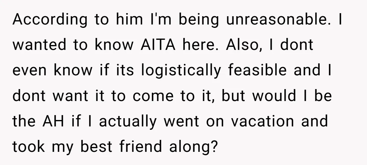According to him I'm being unreasonable. I wanted to know AITA here. Also, I dont even know if its logistically feasible and I dont want it to come to it,...