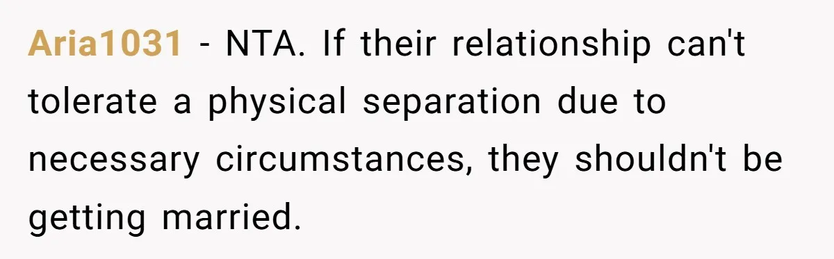 Aria1031 − NTA. If their relationship can't tolerate a physical separation due to necessary circumstances, they shouldn't be getting married.