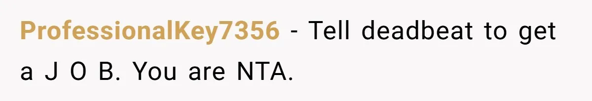 ProfessionalKey7356 − Tell deadbeat to get a J O B. You are NTA.