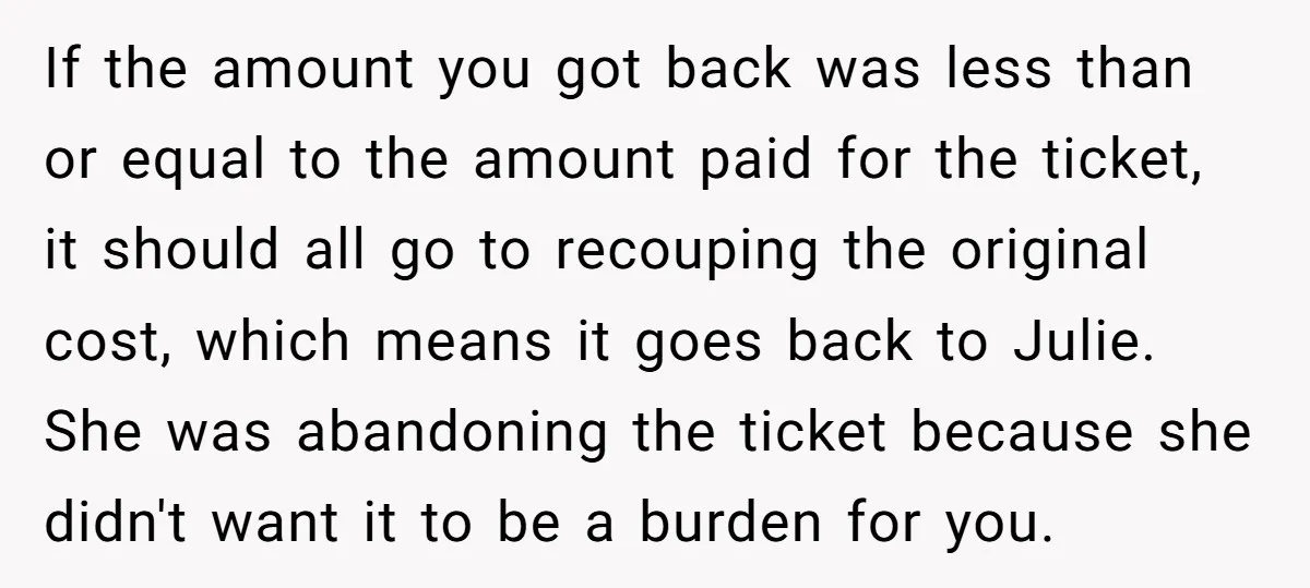 If the amount you got back was less than or equal to the amount paid for the ticket, it should all go to recouping the original cost, which means it...