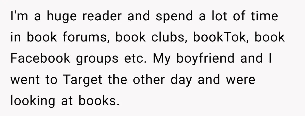 I'm a huge reader and spend a lot of time in book forums, book clubs, bookTok, book Facebook groups etc. My boyfriend and I went to Target the other day...