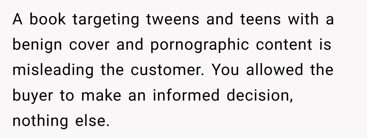 A book targeting tweens and teens with a benign cover and pornographic content is misleading the customer. You allowed the buyer to make an informed decision, nothing else.