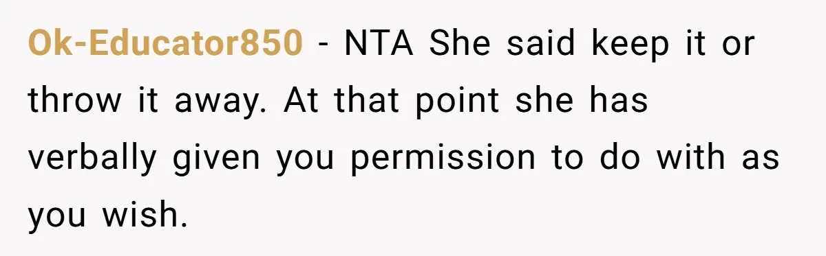 Ok-Educator850 - NTA She said keep it or throw it away. At that point she has verbally given you permission to do with as you wish.